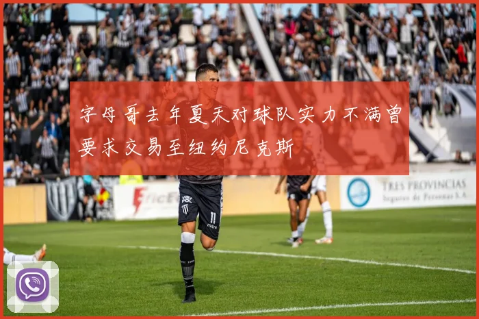 字母哥去年夏天对球队实力不满曾要求交易至纽约尼克斯